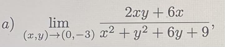 2.xy + 6x
x² + y2 + 6y + 9'
a)
lim
(x,y)→(0,-3)
