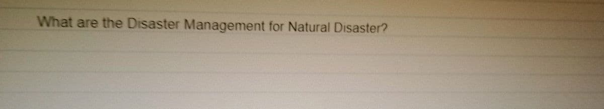 What are the Disaster Management for Natural Disaster?