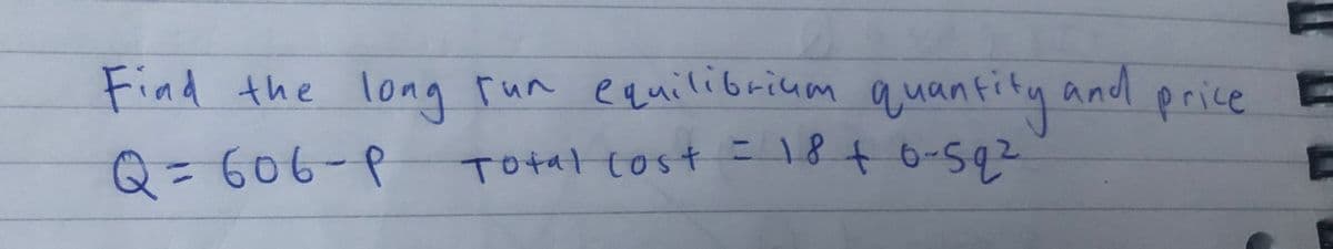 Find the long run equilibrium quantity and price
Q = 606-р
Total cost = 18 + 0-59²