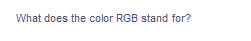 What does the color RGB stand for?
