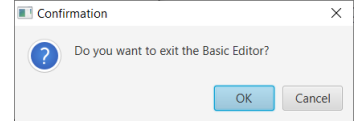 | Confirmation
2 Do you want to exit the Basic Editor?
OK
Cancel
