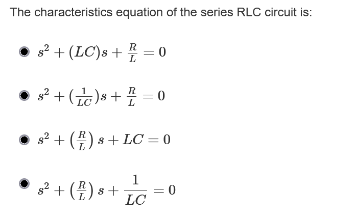 The characteristics equation of the series RLC circuit is:
s2 + (LC)s + †
R
82 + (금)8+
R
LC
L
s2 + (4) s + LC = 0
1
s? + (#).
R
LC
