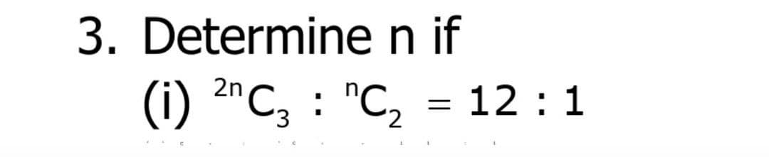 3. Determine n if
(i) 2nC₂ "C₂
=
12: 1