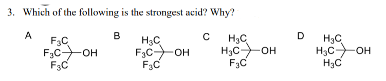3. Which of the following is the strongest acid? Why?
A
F3C
F3COH
F3C
в
D
營。”。
C
H3C
F3C OH
F3C
H3C
H3COH
F3C
H3C
H3COH
H3C

