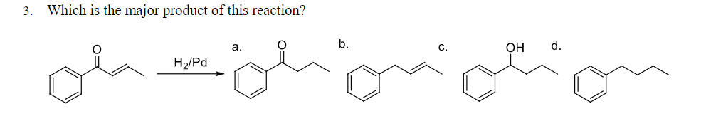 3. Which is the major product of this reaction?
b.
C.
OH
d.
а.
H2/Pd
