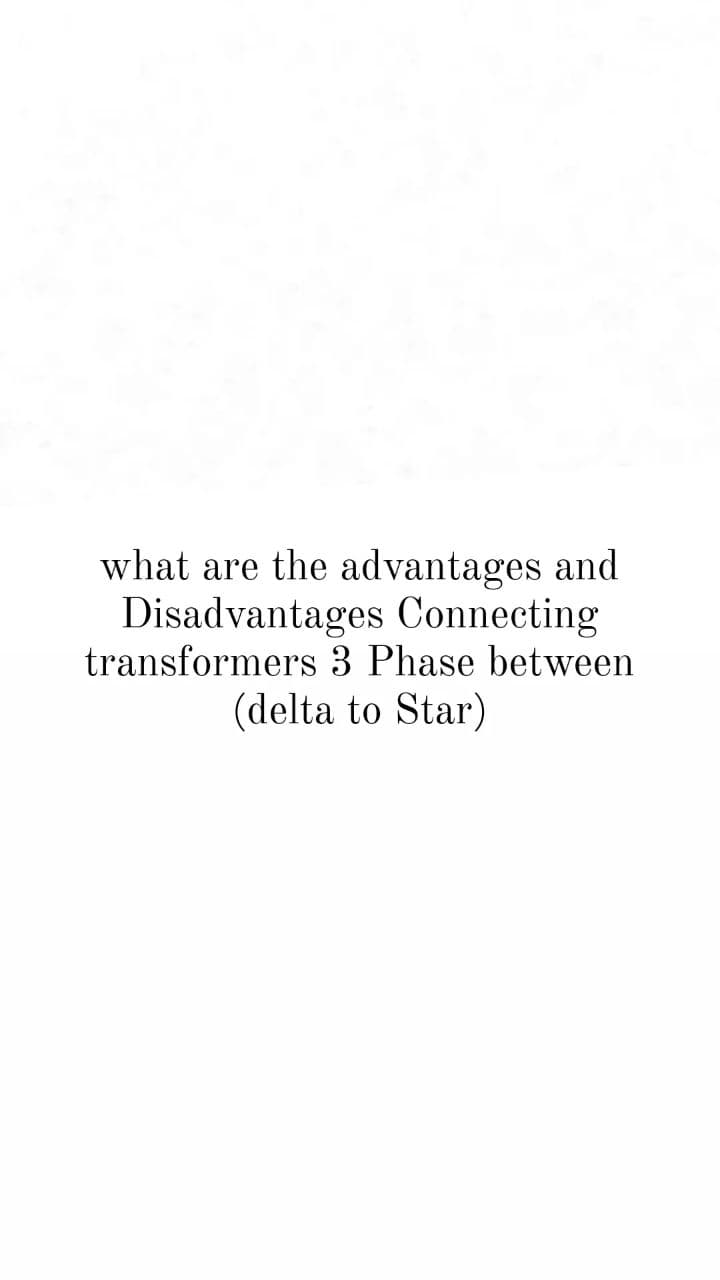 what are the advantages and
Disadvantages Connecting
transformers 3 Phase between
(delta to Star)
