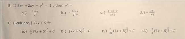 5. If 3x? +2xy + y? = 1, then y'
%3D
3x+y
y?
1-3x-y
c.)
3x
d.) -
1+y
3x+y
a.)
b.)
x+y
x+y
6. Evaluate f V7x + 5 dx
c.) (7x + 5) + C d.) (7x + 5) + C
3.
a.) (7x + 5) + C b.) (7x + 5) + C
