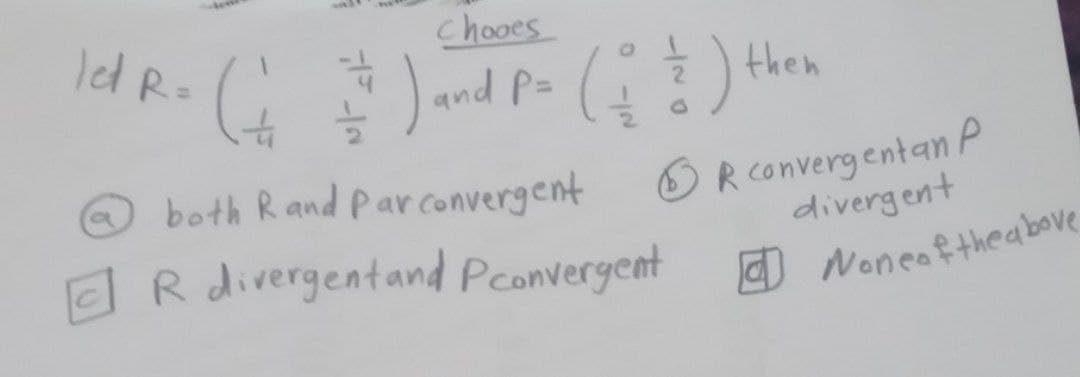 all
led R-
Chooes
then
)and P- ()
OR Convergentan P
divergent
both Rand Par convergent
O R divergentand Pconvergent a Neneaftheae

