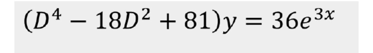 (Dª − 18D² +81)y = 36e³x