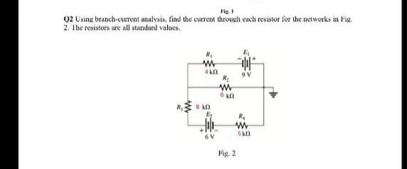 Fie 1
02 Using branch-current analysis, find the current through euch resistor for the networks in Fig.
2. The resistors are all standard values.
9V
R
Skl
Fig. 2
