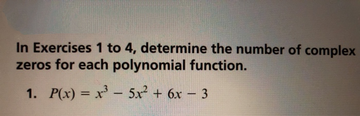 In Exercises 1 to 4, determine the number of complex
zeros for each polynomial function.
1. P(x) = x - 5x² + 6x – 3
%3D
|
