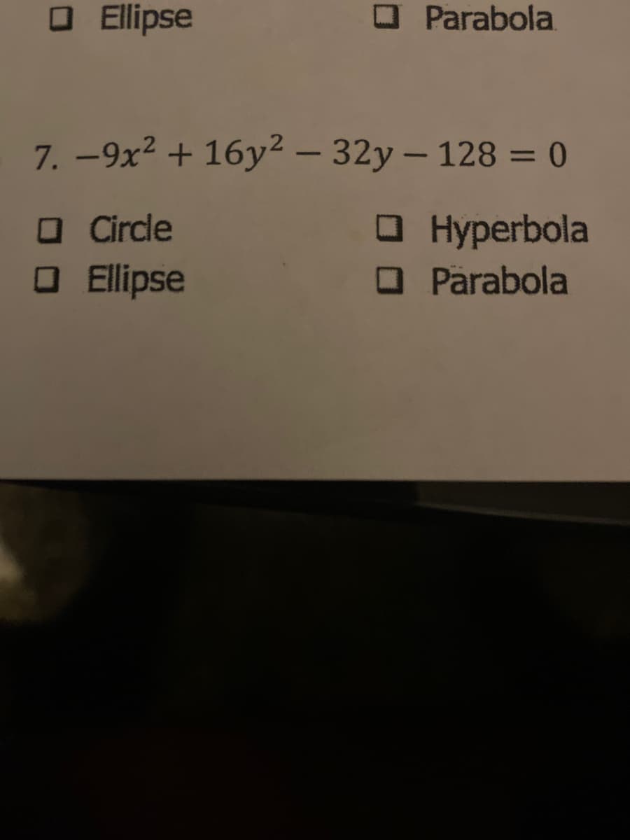 O Ellipse
O Parabola
7. -9x2 + 16y² – 32y – 128 = 0
O Circle
O Hyperbola
O Ellipse
Parabola
