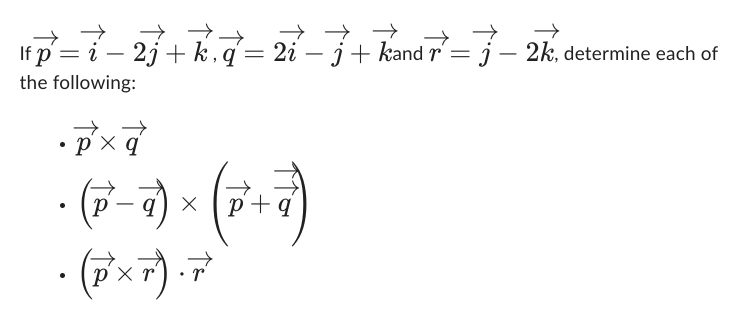 lfp=i − 2j+k‚q=2i -+kand r = -2k, determine each of
-
the following:
px q
• (-+) × ( ~ + 7)
X
p
• (PXT). T