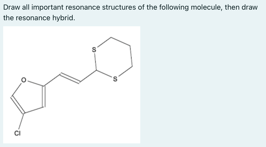 Draw all important resonance structures of the following molecule, then draw
the resonance hybrid.
Ω.
S
ng