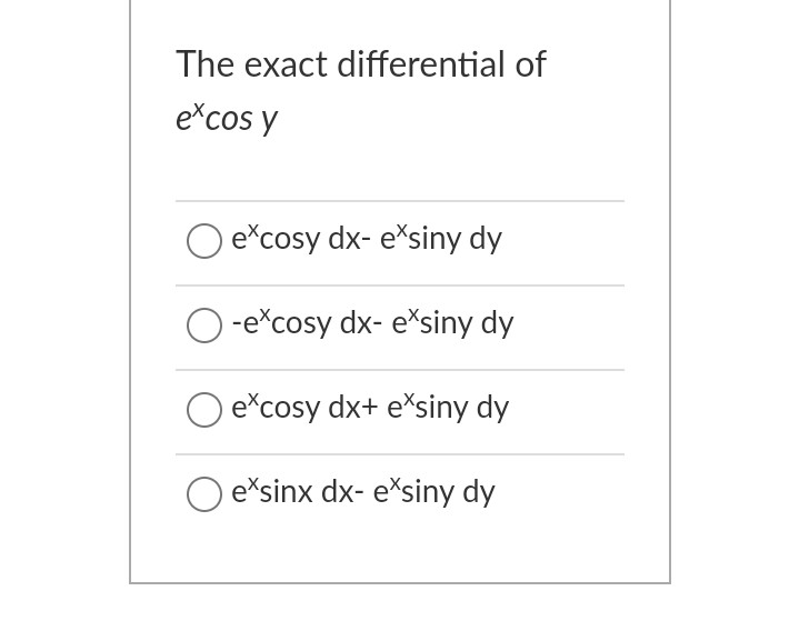 The exact differential of
e*cos y
e*cosy dx- e*siny dy
-e*cosy dx- e*siny dy
e*cosy dx+ ešsiny dy
e*sinx dx- e*siny dy

