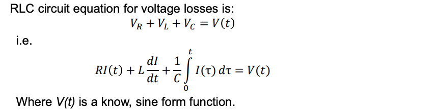 RLC circuit equation for voltage losses is:
VR + V₁ + Vc = V(t)
i.e.
dl 1
RI(t) + L+= √
dt C
0
Where V(t) is a know, sine form function.
I(T) dt = V(t)
