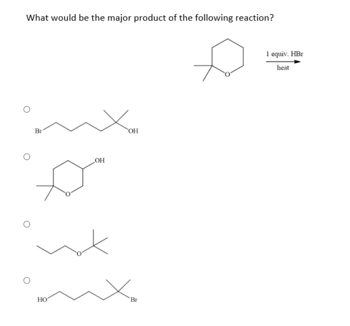 What would be the major product of the following reaction?
1 equiv. HBr
heat
Br
OH
HO
HO
Br
