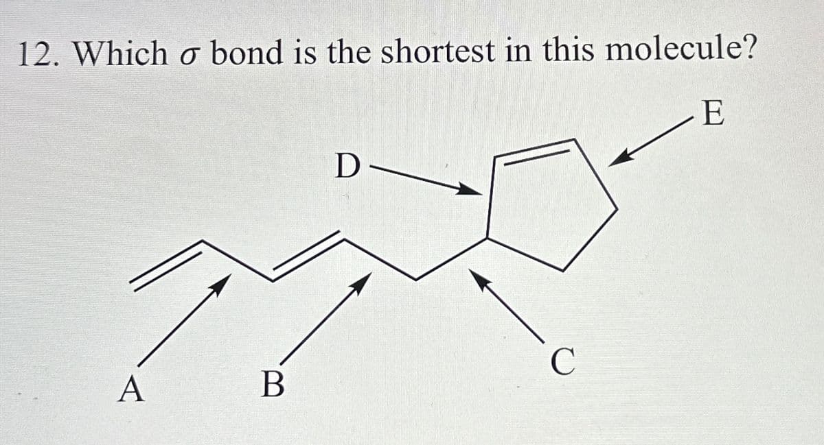12. Which o bond is the shortest in this molecule?
E
A
B
D
C