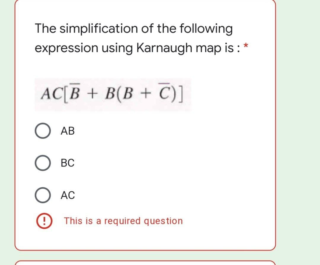 The simplification of the following
expression using Karnaugh map is :
AC[B + B(B + C)]
O AB
ВС
AC
This is a required question
