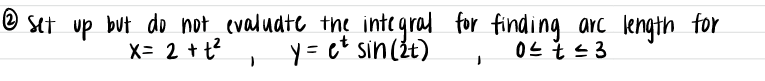 O stt up but do not cvaludte the integral for finding arc ength for
y = c* sin (2t)
X= 2 + t?

