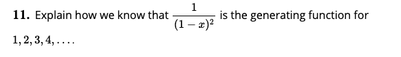 11. Explain how we know that
(1 – x)?
is the generating function for
1, 2, 3, 4, ....

