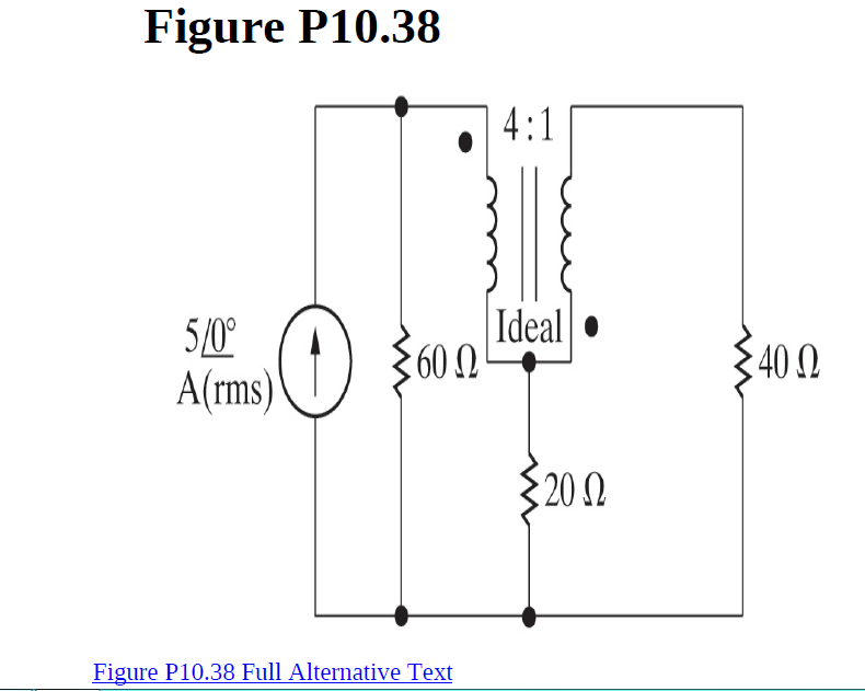Figure P10.38
4:1
5/0°
A(rms)
Ideal •
3600
40 0
$20 2
Figure P10.38 Full Alternative Text
