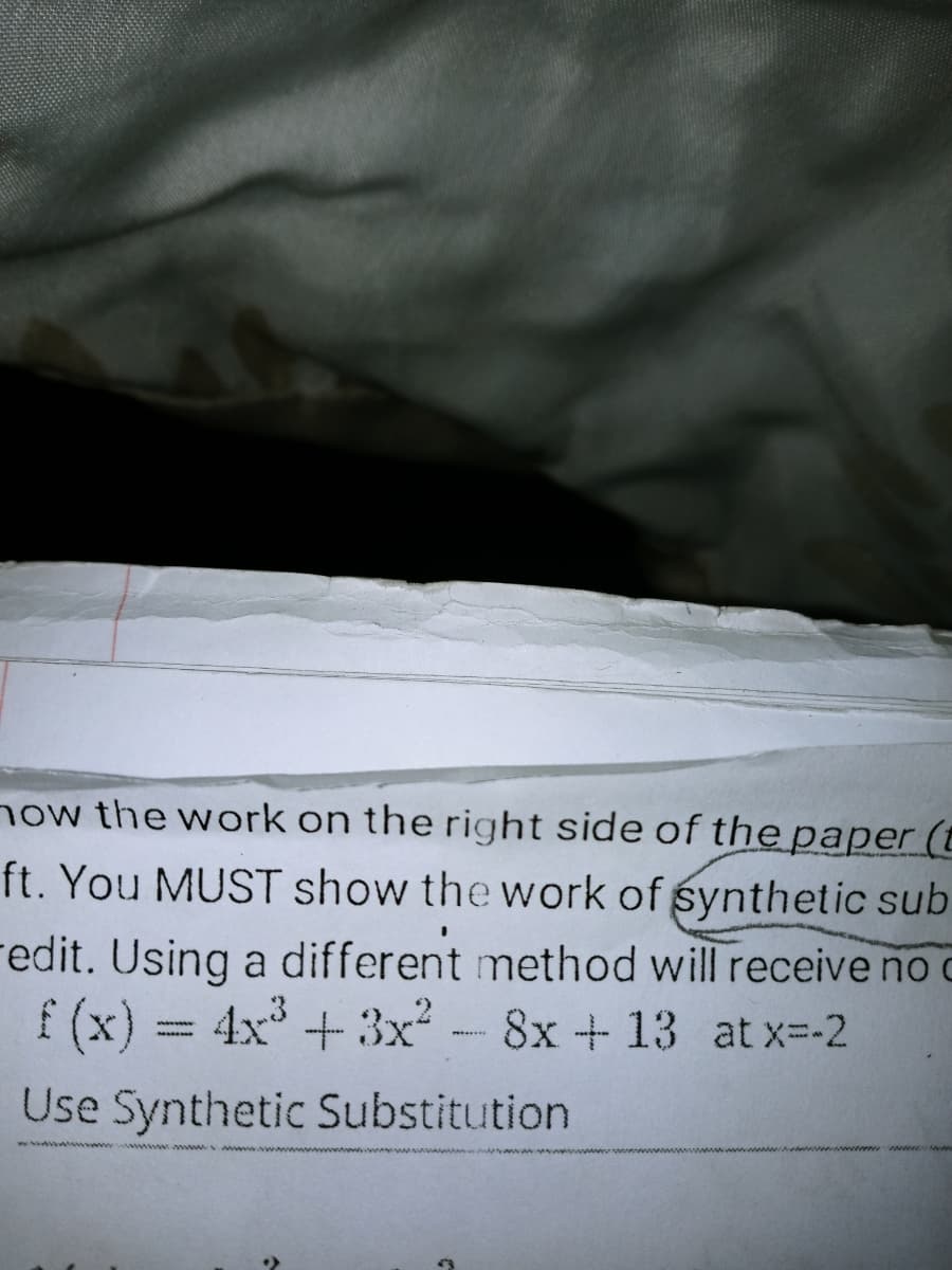 how the work on the right side of the paper (t
ft. You MUST show the work of synthetic sub
edit. Using a different method will receive no c
f (x) = 4x³ + 3x² - 8x + 13 atx=-2
Use Synthetic Substitution