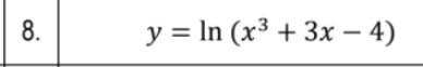 8.
y = In (x³ + 3x – 4)
