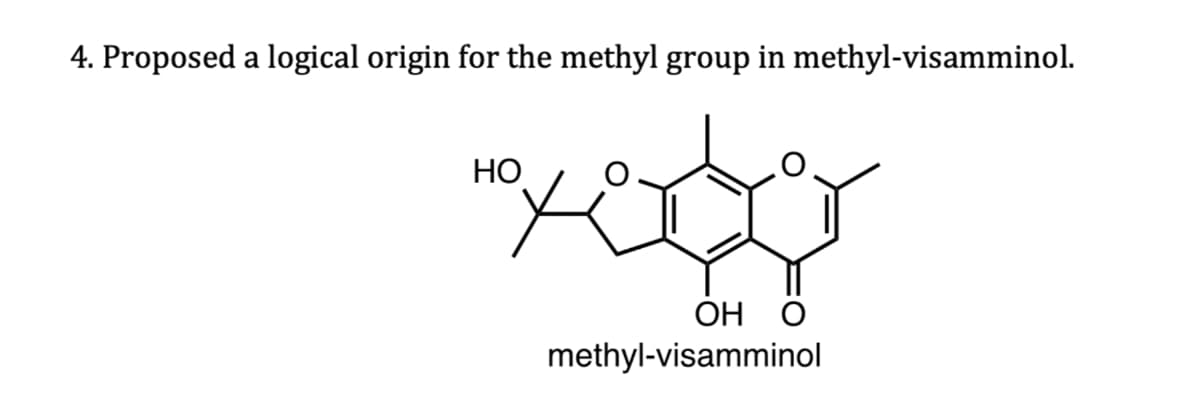 4. Proposed a logical origin for the methyl group in methyl-visamminol.
HO
OH
methyl-visamminol