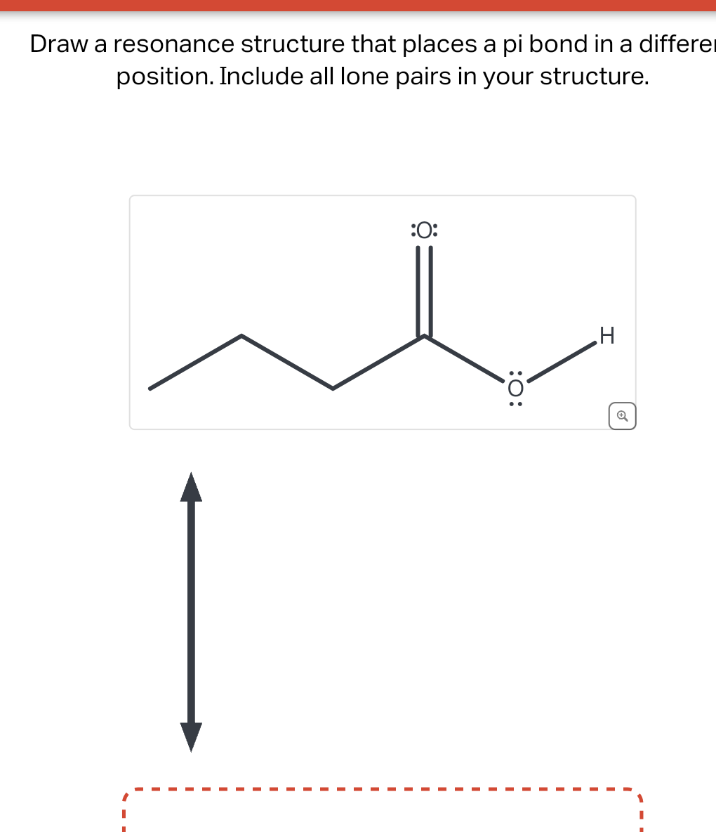 Draw a resonance structure that places a pi bond in a differe
position. Include all lone pairs in your structure.
:0:
:0:
H