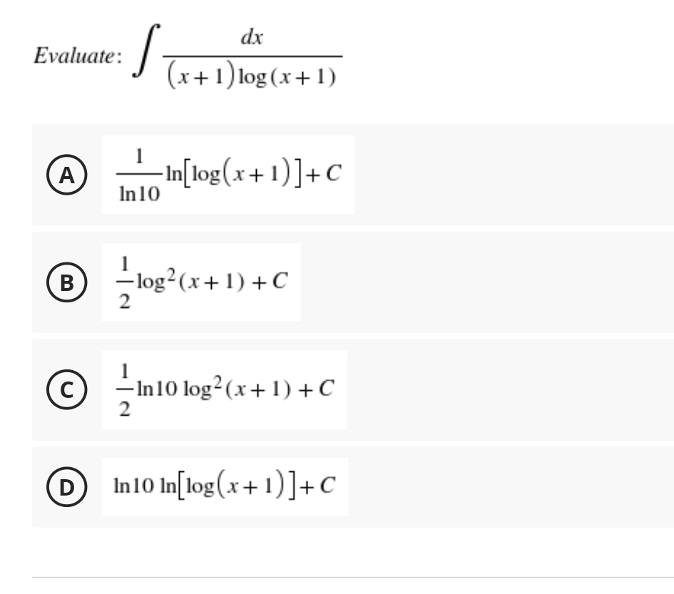 Evaluate:
A
B
C
D
dx
S (x+1) log(x+1)
-In[log(x+1)] + C
In 10
-log² (x + 1) + C
2
-In 10 log² (x+1) + C
2
In10 In[log(x+1)] + C