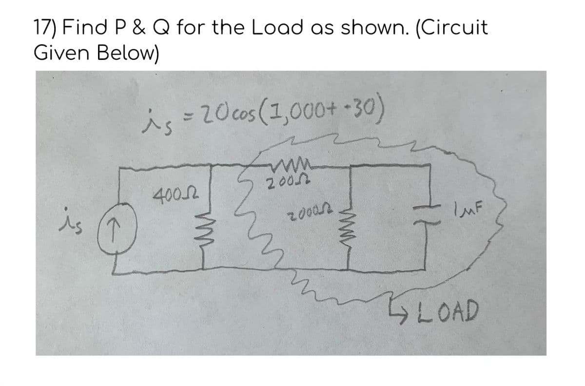 17) Find P & Q for the Load as shown. (Circuit
Given Below)
is = 20 cos (1,000+ -30)
is
4000
2000
20002
www
LMF
LOAD