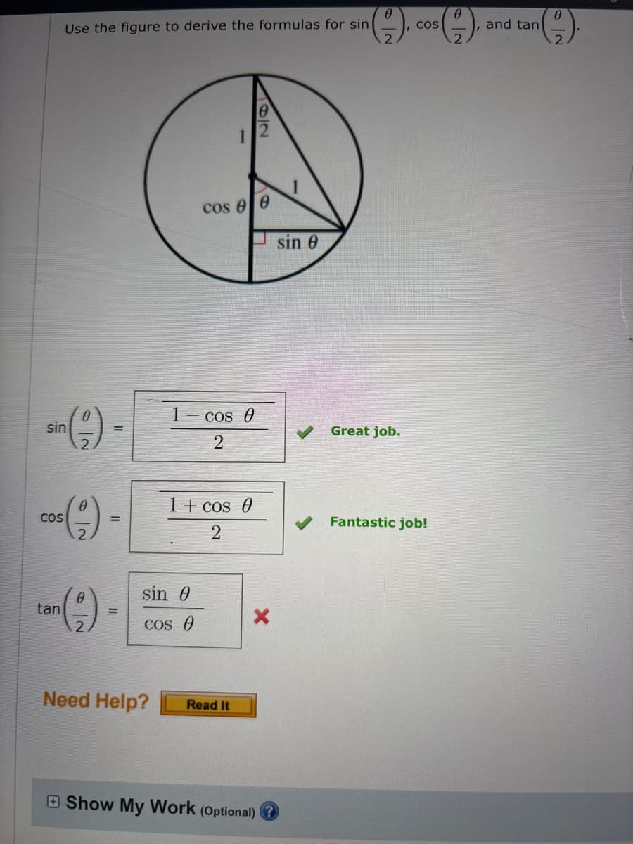 0
0
Ꮎ
Use the figure to derive the formulas for sin
COS
and tan
2.
2
182
cos Ꮎ Ꮎ
sin 0
sin
1- cos 0
2
Great job.
COS
--
1 + cos 0
2
Fantastic job!
sin 0
tan
X
COS 0
Need Help?
Read It
Show My Work (Optional)