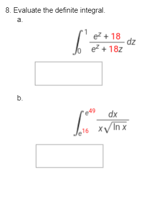 8. Evaluate the definite integral.
a.
b.
L'
e² + 18
e² + 18z
"e49
e16
dz
dx
x√Inx
XV