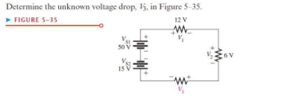 Determine the unknown voltage drop, 5, in Figure 5-35.
12 V
FIGURE 5-35
50
6V
15
