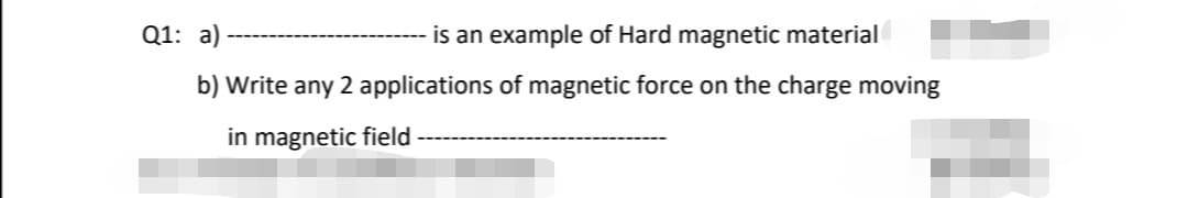 Q1: a)
is an example of Hard magnetic material
b) Write any 2 applications of magnetic force on the charge moving
in magnetic field
