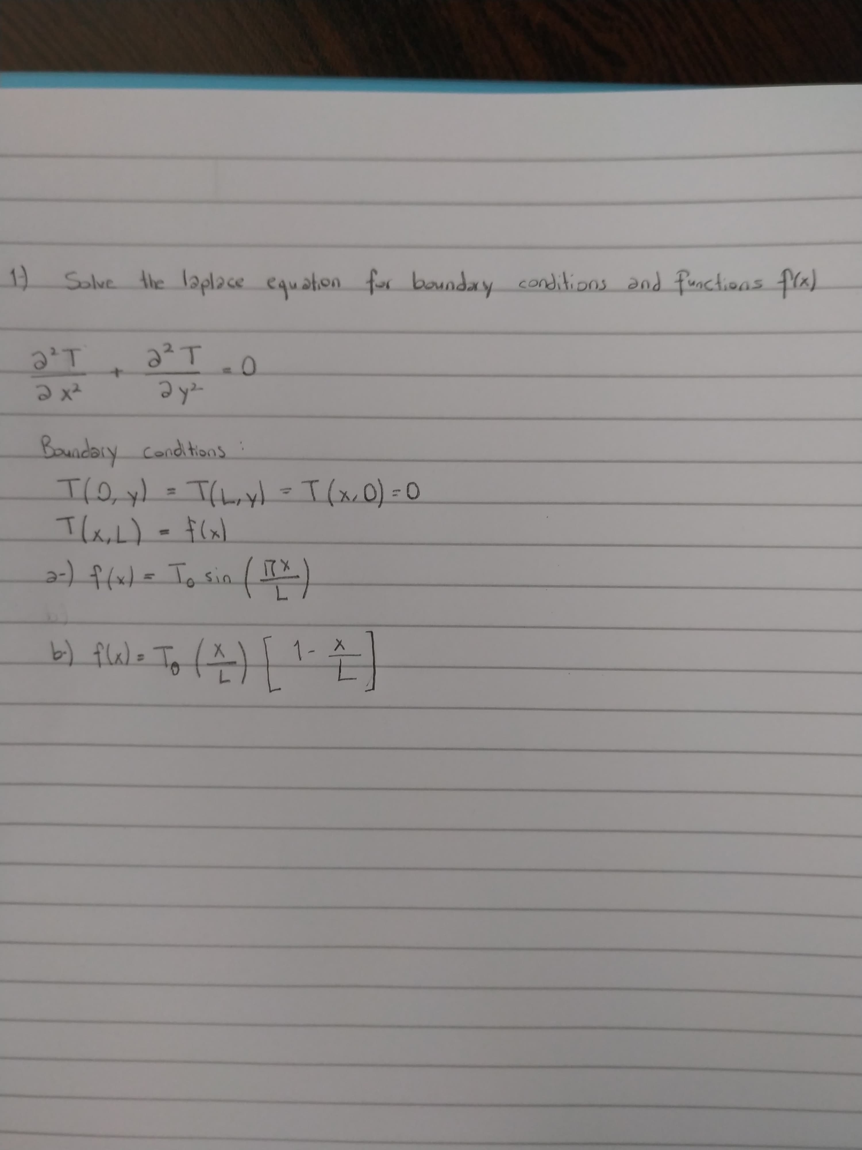 1)
Solve the laplace equaion for bounday condilions and functions fra)
2²T.0
+
x²
Bawidary Condtions ?
I(0, y) = T(hr yl =T(x,0)=0
T(x,L) -f(x)
a (I)
%3D
2-)f(x)=To sin
b) fla)= To (4)
1-
