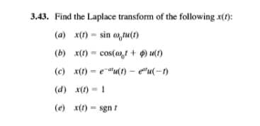 3.43. Find the Laplace transform of the following x(1):
(a) x(1) - sin o, tu(t)
(b) x(1) = cos(a,t + ) u(1)
(c) x(1) = e"u(1) - "u(-)
(d) x() -1
(e) x(1) - sgn !
