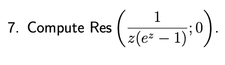 7. Compute Res
(
1
z(eº − 1)’
;0).