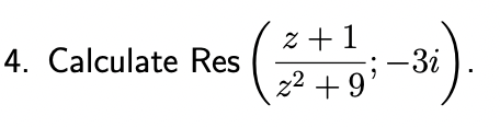 4. Calculate Res
z+1
z²+9
-3i