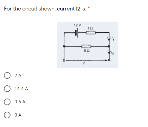 For the circuit shown, current 12 is: *
12 V
50
O 2 A
O 14.4 A
O 0.5 A
O A

