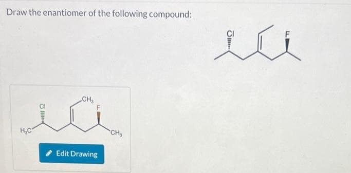 Draw the enantiomer of the following compound:
CH
H,C
Edit Drawing
CH,