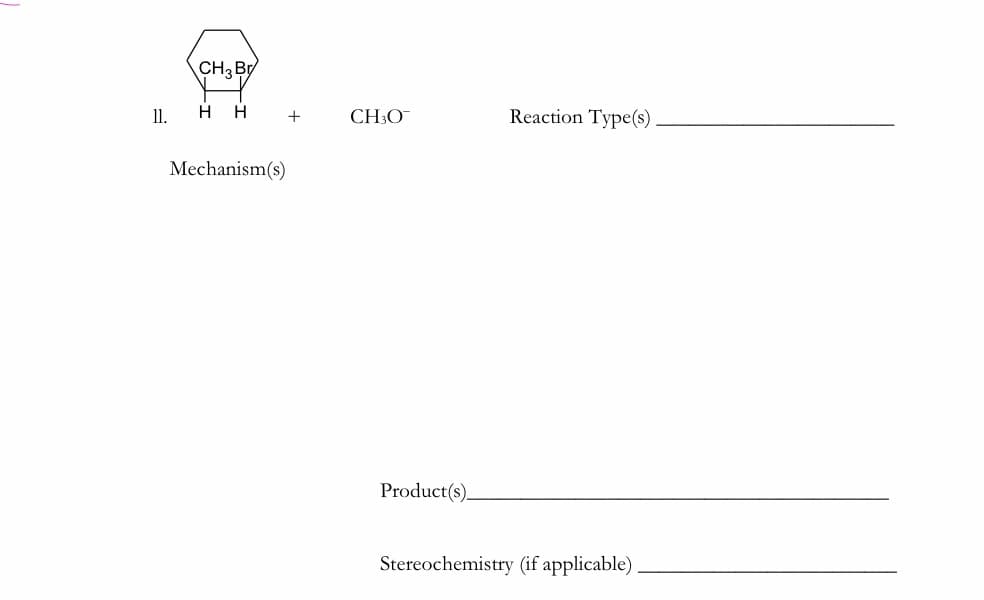 CH, By
11.
H
H
CH;O
Reaction Type(s)
+
Mechanism(s)
Product(s).
Stereochemistry (if applicable)
