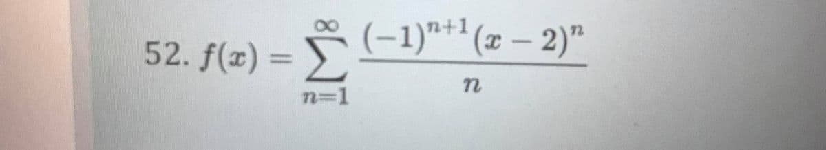 52. f(x) = >
e(-1)"+'(x – 2)"
n=1
