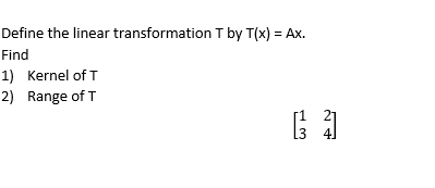 Define the linear transformation T by T(x) = Ax.
Find
1) Kernel of T
2) Range of T
4]
