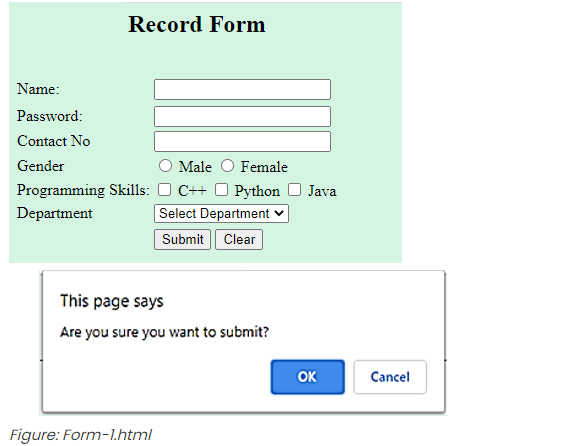 Record Form
Name:
Password:
Contact No
Gender
Male O Female
Programming Skills: O C++ O Python O Java
Select Department v
Department
Submit
Clear
This page says
Are you sure you want to submit?
OK
Cancel
Figure: Form-1html
