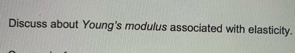 Discuss about Young's modulus associated with elasticity.
