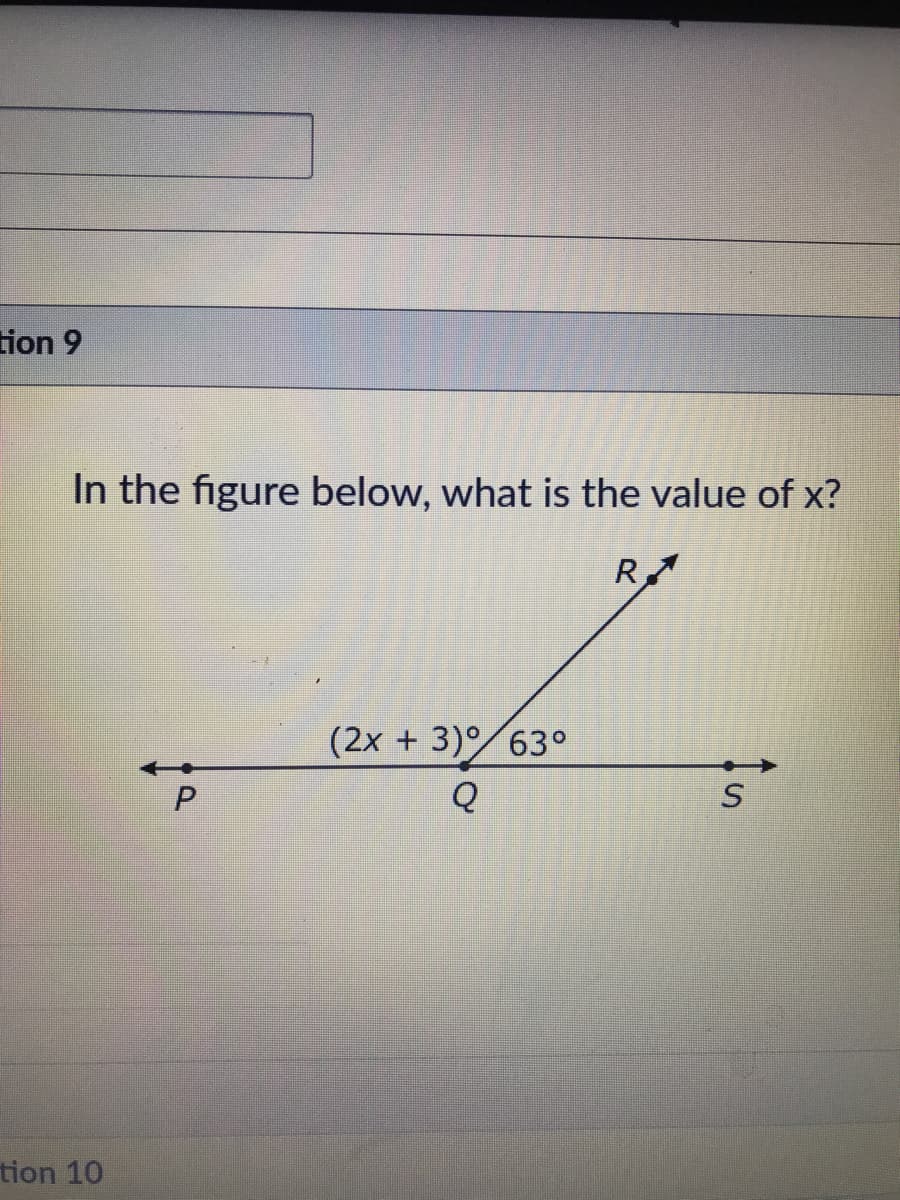tion 9
In the figure below, what is the value of x?
R
(2x + 3) 63°
tion 10

