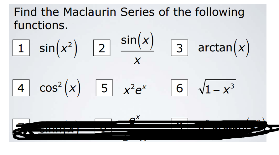 Find the Maclaurin Series of the following
functions.
1 sin(x?)
sin(x)
3 arctan(x)
4 cos (x)
5 x'e*
V1- x3
