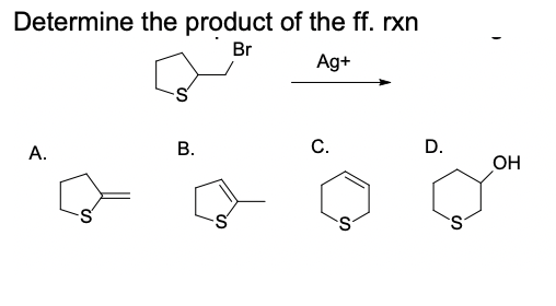 Determine the product of the ff. rxn
Br
Ag+
В.
C.
D.
А.
OH
